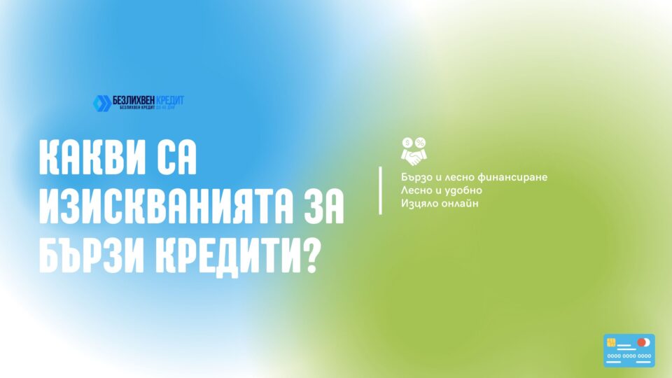 Какви са изискванията за бързи кредити?